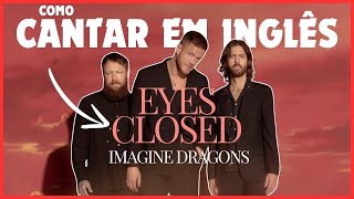 Como Cantar em Ingles Eyes Closed Imagine Dragons [upl. by Tatiana]