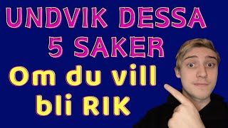 Undvik Dessa 5 Saker om DU vill bli RIK [upl. by Avehsile]