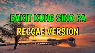 BAKIT KUNG SINO PA  REGGAE REMIX  DJ SOYMIX [upl. by Laurella]