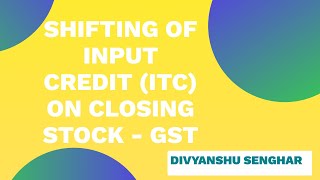 Shifting of Input Credit ITC on Closing Stock  GST Act amp Draft Rule  Case Study in HINDI [upl. by Wanyen]