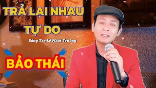 Trả Lại Nhau Tự Do Để Thôi Buồn Đau Nữa  BẢO THÁI Live Cảm Xúc Cực Chuẩn  Sáng Tác LÊ NHẬT TRƯỜNG [upl. by Aiht]