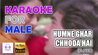 Humne Ghar Chhoda Hai  Dil Karaoke For Male  Udit Narayan Sadhana Sargam  Aamir K Madhuri D [upl. by Schweiker]