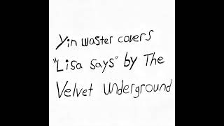 Yin Waster  Lisa Says  The Velvet Underground Cover [upl. by Roid126]