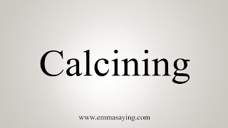 How To Say Calcining [upl. by Htessil]