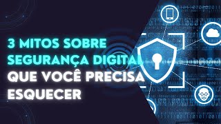 3 Mitos Sobre Segurança Digital Que Você Precisa Esquecer Agora [upl. by Aliekat]