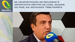 Se administração de recursos é importante dentro de casa imagine no país diz advogado tributarista [upl. by Zysk]