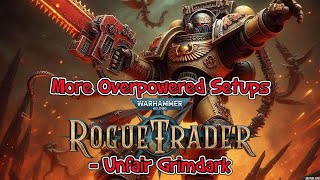 Rogue Trader More overpowered Setups  Unfair Grimdark [upl. by Panta]