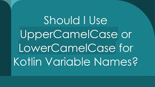 Should I Use UpperCamelCase or LowerCamelCase for Kotlin Variable Names [upl. by Marilyn]