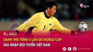 Danh thủ từng 4 lần dự World Cup gia nhập đội tuyển Việt Nam [upl. by Hazaki]