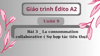 Giáo trình Édito A2 Unité 9 Bài 3  La consommation collaborative  Sự hợp tác tiêu thụ [upl. by Tatianna]