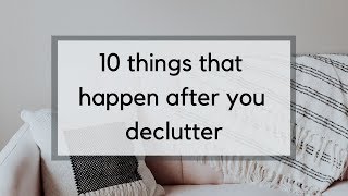 The 10 Things that Happen After You Declutter  Life Beyond the Clutter [upl. by Mag]