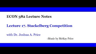 Lecture 17 Stackelberg Competition [upl. by Slotnick]