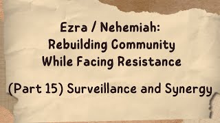 Ezra  Nehemiah Rebuilding Community While Facing Resistance Part 15 Surveillance and Synergy [upl. by Sukey]