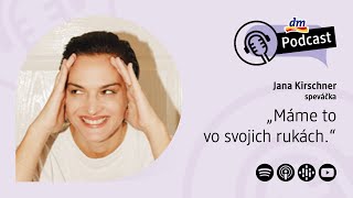 30  Speváčka Jana Kirschner Máme to vo svojich rukách  dm podcast Slovensko [upl. by Jami37]