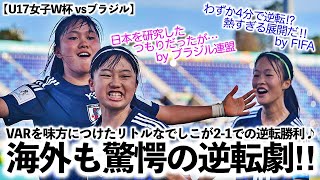 【U17女子W杯 vsブラジル】「わずか4分で逆転⁉︎熱すぎる展開だ‼︎」VARを味方につけたリトルなでしこの21での逆転勝利に海外も驚愕！ [upl. by Nelli]