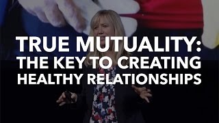 True Mutuality ​The Key to Creating Healthy Relationships​ [upl. by Clothilde110]