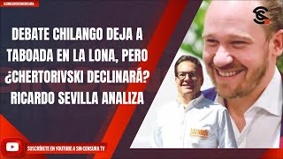 DEBATE CHILANGO DEJA A TABOADA EN LA LONA PERO ¿CHERTORIVSKI DECLINARÁ RICARDO SEVILLA ANALIZA [upl. by Klusek873]