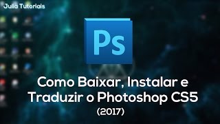 Como baixar instalar e traduzir o Photoshop CS5 2017 [upl. by Atnohs530]