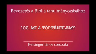 102 Mi a történelem  Bevezetés a Biblia tanulmányozásához  Reisinger János [upl. by Rosner]