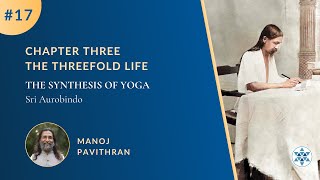 17 The Threefold Life  The Synthesis of Yoga by Sri Aurobindo  Manoj Pavithran  PurnamCommunity [upl. by Sean]