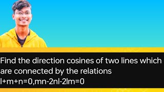 find the direction cosines of two lines which are connected by the lmn0mn2nl2lm0  LAQ 2 [upl. by Tawnya628]