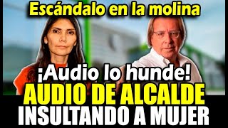 Escándalo en la Molina Audio del Alcalde lo hunde insult4ndo a su teniente alcalesa [upl. by Giffie]