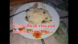 TIMBALLO DI RISO CON FUNGHI E ZUCCHINE  LOra di Dora [upl. by Nnahteb]