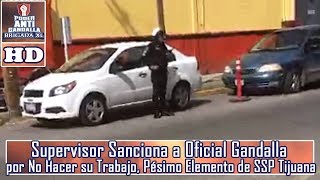 Supervisor Sanciona a Oficial Gandalla por No Hacer su Trabajo Pésimo Elemento de SSP Tijuana [upl. by Salocin]