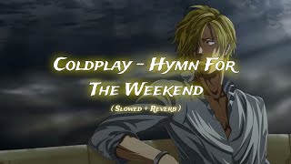 Coldplay  Hymn For The Weekend  Slowed  Reverb [upl. by Hubsher31]