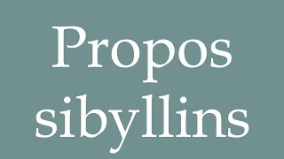 How to Pronounce Propos sibyllins Sibylline words Correctly in French [upl. by Berri]