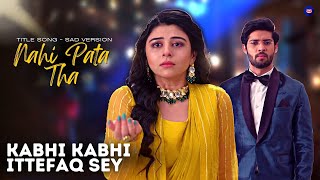 Nahi Pata Tha  Kabhi Kabhi Ittefaq Se  Title Song Sad Version kkis [upl. by Kendell]