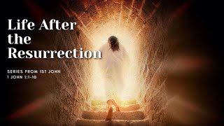 20240407 Life After the Resurrection 1 John 1110 [upl. by Aetnuahs]