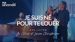 Je suis né pour te louer  Dan Luiten amp Chris et Laura Christensen EXO Live [upl. by Adnopoz]