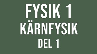 Fysik 1  Kärnfysik del 1 av 3 [upl. by Jonie]