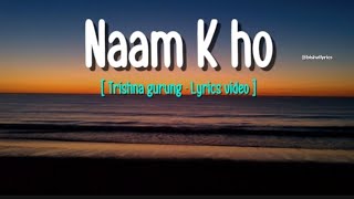 Naam k ho  Trishna gurung  Lyrics video [upl. by Aken]