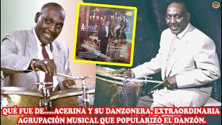 QUÉ FUE DE … ACERINA Y SU DANZONERA EXTRAORDINARIA AGRUPACIÓN MUSICAL QUE POPULARIZÓ EL DANZÓN [upl. by Samid]