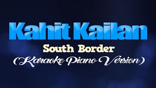 KAHIT KAILAN  South Border KARAOKE PIANO VERSION [upl. by Akenn566]