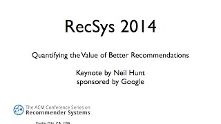 RecSys 2014 Keynote by Neil Hunt Quantifying the Value of Better Recommendations [upl. by Einnad]