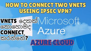 How to connect two Vnets with IPsec VPN Sinhala  vnets දෙකක් කොහොමද connect කරන්නේ [upl. by Woodsum]