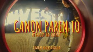 GANON PAREN TO  Music Video Cover By Mercky Cartilla [upl. by Trub136]