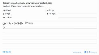 Tetapan peluruhan suatu unsur radioaktif adalah 00693 per hari Waktu paruh unsur tersebut adala [upl. by Simsar]