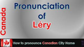 Léry  How to pronounce Léry Roussillon Montérégie in French Canadian accent [upl. by Asiulana134]