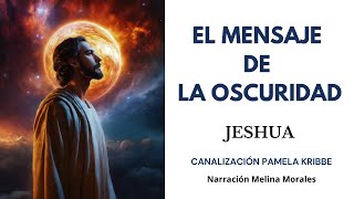 EL MENSAJE DE LA OSCURIDAD💗💫Mensaje de Jeshua 🦋Canalización Pamela Kribbe [upl. by Nitsuj]