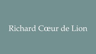 How to Pronounce Richard Cœur de Lion Correctly in French [upl. by Eppie]