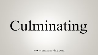 How To Say Culminating [upl. by Heinrick870]