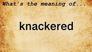 Knackered Meaning  Definition of Knackered [upl. by Odravde]