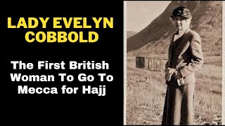 Lady Evelyn Cobbold The First British Woman To Go To Hajj [upl. by Aizahs602]