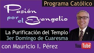 La Purificación del Templo  Pasión por el Evangelio con Mauricio Pérez  Domingo III Cuaresma [upl. by Aenel]