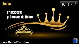 Príncipes e princesas do Reino Parte 2  Daniel Henrique [upl. by Teirtza97]