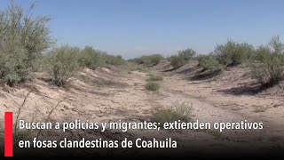 Buscan a policías y migrantes extienden operativos en fosas clandestinas de Coahuila [upl. by Gittel]